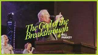 The God of The Breakthrough || Bill Parkey
