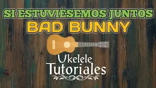 Como tocar SI ESTUVIESEMOS JUNTOS de BAD BUNNY en Ukelele - (Ukelele Tutoriales)