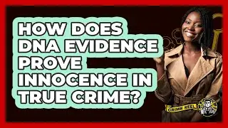 How Does DNA Evidence Prove Innocence In True Crime? - The Crime Reel