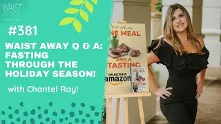 Waist Away Q & A - Fasting & Holidays: Top Tips and Tricks with Chantel Ray | Waist Away Podcast