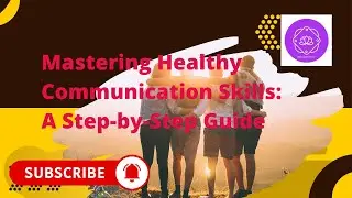 Mastering Healthy Communication: Skills  A Step by Step Guide