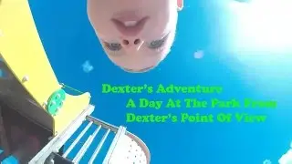 Dexter's Adventure -From A 2 Year Old Childs Point Of View At The Play Ground