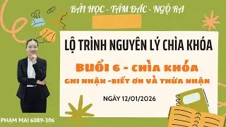 BUỔI 6: NGUYÊN LÝ - CHÌA KHÓA|| GHI NHẬN - BIẾT ƠN VÀ THỪA NHẬN 