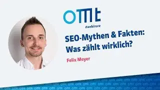 SEO-Mythen & Fakten: Was z&auml;hlt wirklich? (Felix Meyer) | OMT Webinar