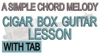 Learn This Simple Chord Melody For 3 String Cigar Box Guitar