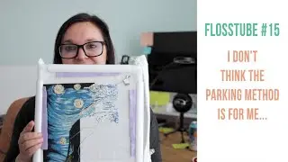 FlossTube 15 | I' Don't Think the Parking Method is for Me, and I Start a Big Project!