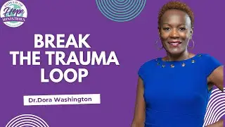 Break The Trauma Loop I Dr.Dora Washington I Overcome Childhood Trauma
