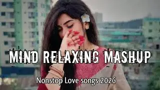 Mind Relaxing Mashup 🎧 | Nonstop Love Songs 2026 | Hindi Romantic song Mix
