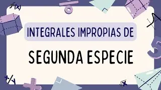 INTEGRALES IMPROPIAS DE SEGUNDA ESPECIE