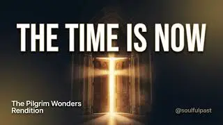 The Time Is Now | Pilgrim Wonders&ndash;Style Gospel Worship | @soulfulpast