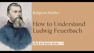 How to Understand Ludwig Feuerbach - Religious Studies