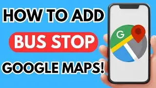 How to add a bus depot in google maps (Easy 2025)