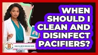 When Should I Clean And Disinfect Pacifiers?