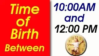 Time of Birth Between 10:00 AM and 12:00 PM | What your TIME OF BIRTH says about your personality?