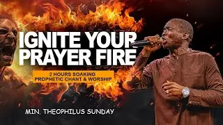 2 HOURS SOAKING WORSHIP, CHANT & TONGUES THAT WILL SET YOUR ALTAR ON FIRE 🔥|| MIN. THEOPHILUS SUNDAY