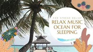 RELAX MUSIC OCEAN FOR SLEEP FOR STRESS RELIEF