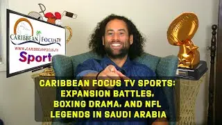 Caribbean Focus TV Sports: Expansion Battles, Boxing Drama, and NFL Legends in Saudi Arabia