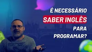 E necess&aacute;rio saber Ingl&ecirc;s para programar?