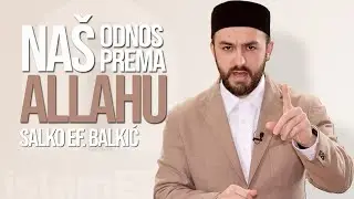 SALKO EF. BALKIĆ: NAŠ ODNOS PREMA ALLAHU