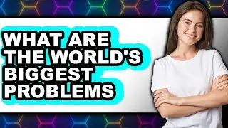What Are The World's Biggest Problems In 2025?
