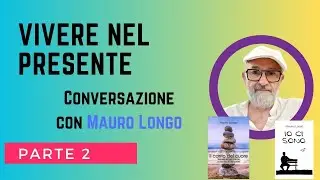 Meditazione e pratica del vivere il momento presente. Con Mauro Longo. Seconda parte
