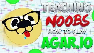 TEACHING NOOBS HOW TO PLAY AGAR.IO!