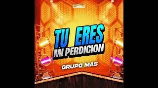 TU ERES MI PERDICION  -  GRUPO MAS