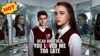 Dear Brother, You Loved Me Too Late #reelshort