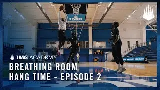 Breathing Room | Hang Time - Episode 2: IMG Academy Basketball