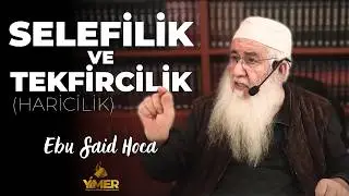 Selefilik ve Tekfircilik (Haricilik) - Ebu Said Hoca