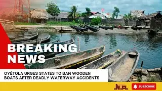 Oy&eacute;tola Urges States to Ban Wooden Boats After Deadly Waterway Accidents
