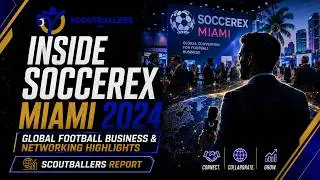 Inside Soccerex Miami 2024  Global Football Business & Networking Highlights  ScoutBallers Report