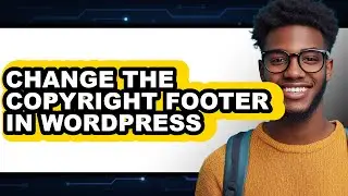 How to Change the Copyright Footer in Wordpress - Easy Guide