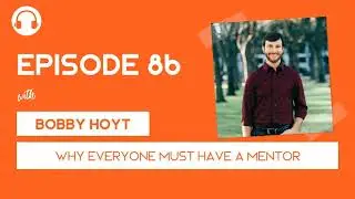 EP86: If You Want to Get Better, Find a Mentor - with Bobby Hoyt