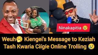 Tash Kw&oacute;neka R&iacute;a Mbere Na Kwaria Ci&iacute;g&iacute;e Online Trolling, Kiengei's Message to Keziah