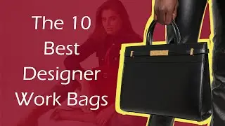 The 10 Best Designer Work Bags