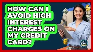 How Can I Avoid High Interest Charges On My Credit Card? - Ask Your Bank Teller