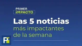 Las Noticias M&aacute;s Impactantes de la Semana I 4 al 10 de Febrero