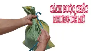 CÁCH BUỘC MIỆNG BAO CỰC CHẮC NHƯNG DỄ MỞ NHANH