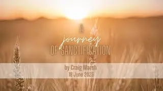 230618 // A Journey of Sanctification (Part 2 of 2) // Craig Marsh