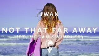 JWAN - Not That Far Away (ft. Megan Swindler)