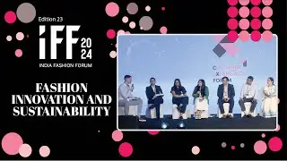 INDIA FASHION FORUM 2024: FASHION INNOVATION AND SUSTAINABILITY