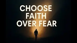 Choose Faith Over Fear | Powerful Christian Motivation & Encouragement