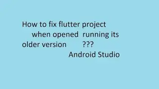 Fixing problem of Flutter project running from older version