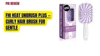 Review FHI Heat UNbrush Plus &mdash; Curly Hair Brush for Gentle