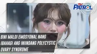 BINI Maloi emosyonal nang ibahagi ang iniindang Polycystic Ovary Syndrome | TV Patrol