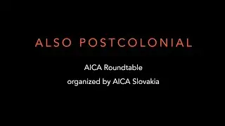 Also Postcolonial - AICA Roundtable organized by AICA Slovakia