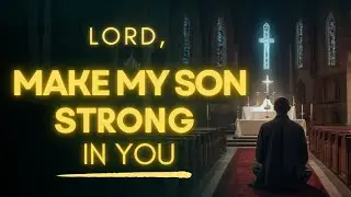 Powerful PRAYER FOR MY SON | Make Him Strong Lord