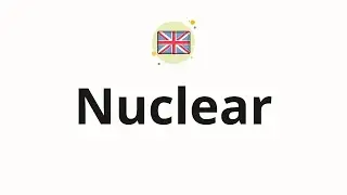 How to pronounce Nuclear