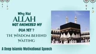 Why Has Allah Not Answered Your Dua Yet? | A Powerful Islamic Reminder